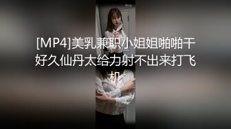 [MP4]美乳兼职小姐姐啪啪干好久仙丹太给力射不出来打飞机