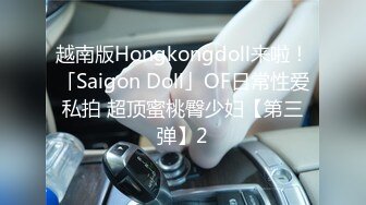 越南版Hongkongdoll来啦！「Saigon Doll」OF日常性爱私拍 超顶蜜桃臀少妇【第三弹】2