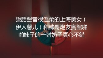 說話聲音很溫柔的上海美女（伊人馨儿）和帥哥炮友賓館啪啪妹子的一對奶子真心不錯