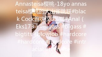 Annasteisa樱桃-18yo annasteisa樱桃的大山雀跳跃#black Cock首次仅0％猫#Anal（Eks173）#bigass #bigass #bigtits #blowjob #hardcore #hardcore #hardcore #intracial #teen #te