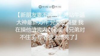 【新朋友妻不客气】外站牛逼大神最新力作 兄弟在隔壁 我在操他情趣内衣老婆『兄弟对不住了 你老婆太漂亮了』