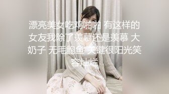 漂亮美女吃鸡啪啪 有这样的女友我除了羡慕还是羡慕 大奶子 无毛鲍鱼 关键很阳光笑容灿烂