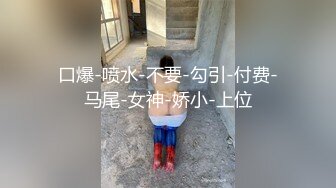 口爆-喷水-不要-勾引-付费-马尾-女神-娇小-上位