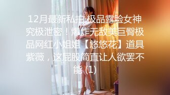 12月最新私拍 极品露脸女神究极泄密！爆炸无敌美巨臀极品网红小姐姐【悠悠花】道具紫薇，这屁股简直让人欲罢不能 (1)