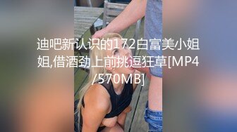 迪吧新认识的172白富美小姐姐,借酒劲上前挑逗狂草[MP4/570MB]