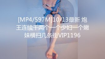 [MP4/597M]10/13最新 炮王连续干两个一个少妇一个嫩妹横扫几条街VIP1196