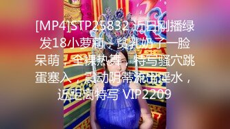 [MP4]STP25832 近日刚播绿发18小萝莉，贫乳奶子一脸呆萌，全裸热舞，特写骚穴跳蛋塞入，震动阴蒂流出淫水，近距离特写 VIP2209