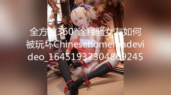 全方位360°诠释骚女友如何被玩坏Chinesehomemadevideo_16451937304869245