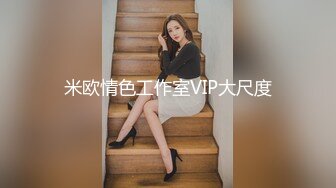 米欧情色工作室VIP大尺度