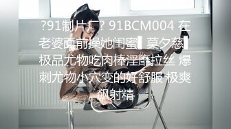 ?91制片厂? 91BCM004 在老婆面前操她闺蜜▌莫夕慈▌极品尤物吃肉棒淫靡拉丝 爆刺尤物小穴变的好舒服 极爽飙射精