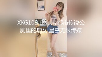 XKG109 白允儿 都市传说公厕里的痴女 星空无限传媒