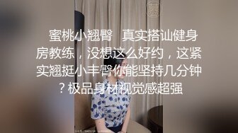 ✿蜜桃小翘臀✿真实搭讪健身房教练，没想这么好约，这紧实翘挺小丰臀你能坚持几分钟？极品身材视觉感超强