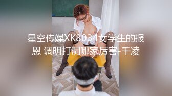 星空传媒XK8034女学生的报恩 调明打洞哪家厉害-千凌