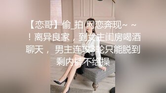 【恋哥】偷_拍 网恋奔现~ ~ ！离异良家，到女主闺房喝酒聊天， 男主连攻3轮只能脱到剩内裤不给操