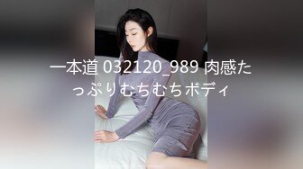 一本道 032120_989 肉感たっぷりむちむちボディ