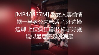 [MP4/ 437M] 熟女人妻偷情 操一半老公来电话了 还边操边聊 上位疯狂输出 样子好骚 貌似最后还是没满足