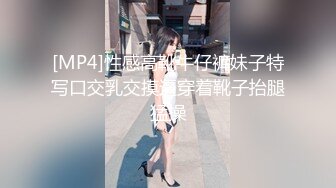 [MP4]性感高靴牛仔裤妹子特写口交乳交摸逼穿着靴子抬腿猛操