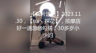 ♈ ♈ ♈ 【新片速遞】2023.11.30，【tui丶探花】，按摩店好一通忽悠勾搭，30多岁小少妇