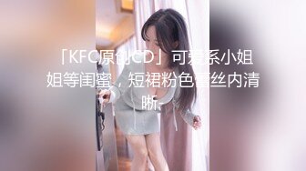 「KFC原创CD」可爱系小姐姐等闺蜜，短裙粉色蕾丝内清晰-